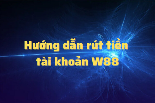 Điều kiện cần thiết để rút tiền W88